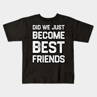 Did we just become best friends? Kids T-Shirt